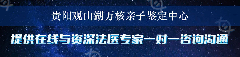 贵阳观山湖万核亲子鉴定中心